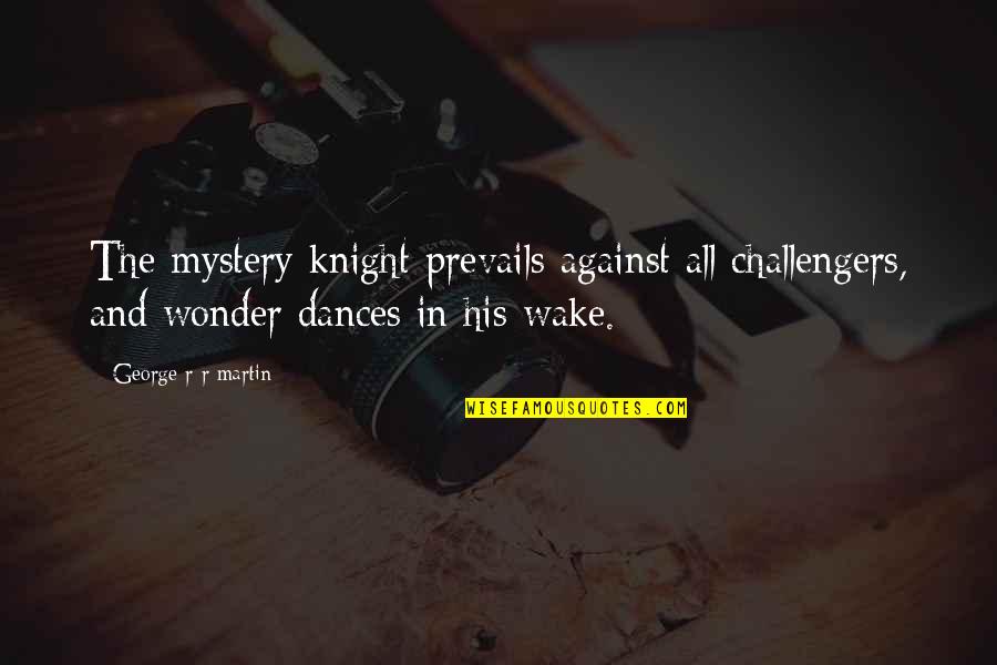 Mystery And Wonder Quotes By George R R Martin: The mystery knight prevails against all challengers, and