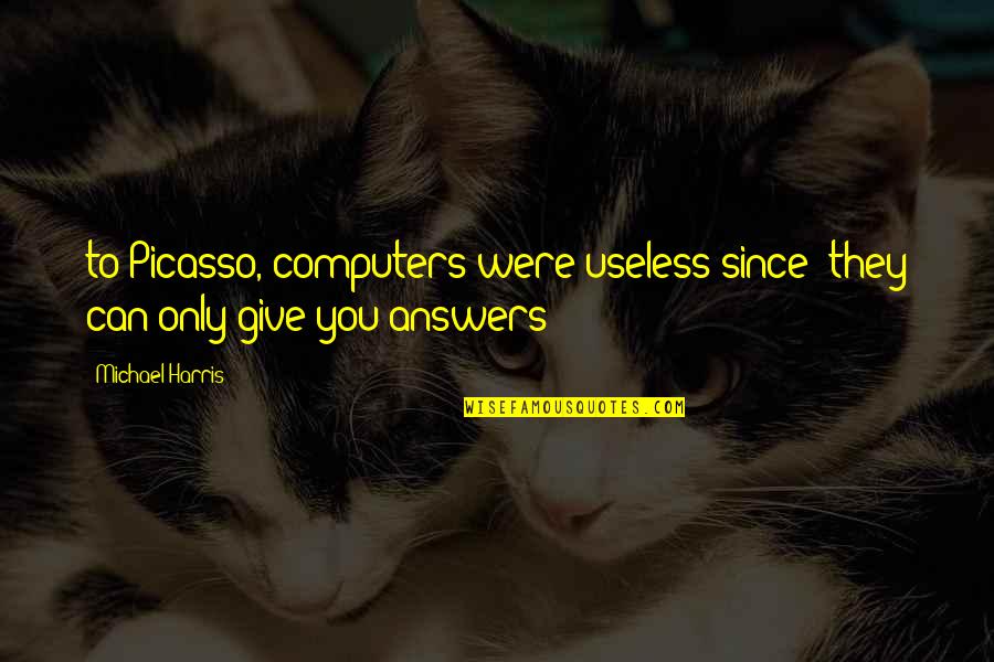 Mystery By Charlie Quotes By Michael Harris: to Picasso, computers were useless since "they can