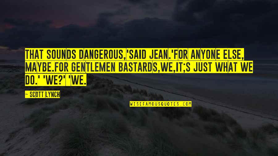 Mystery By Dio Quotes By Scott Lynch: That sounds dangerous,'said Jean.'For anyone else, maybe.For Gentlemen