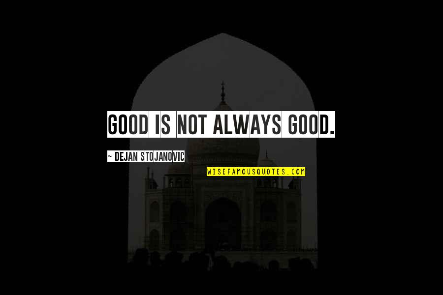 Mystery Date Movie Quotes By Dejan Stojanovic: Good is not always good.