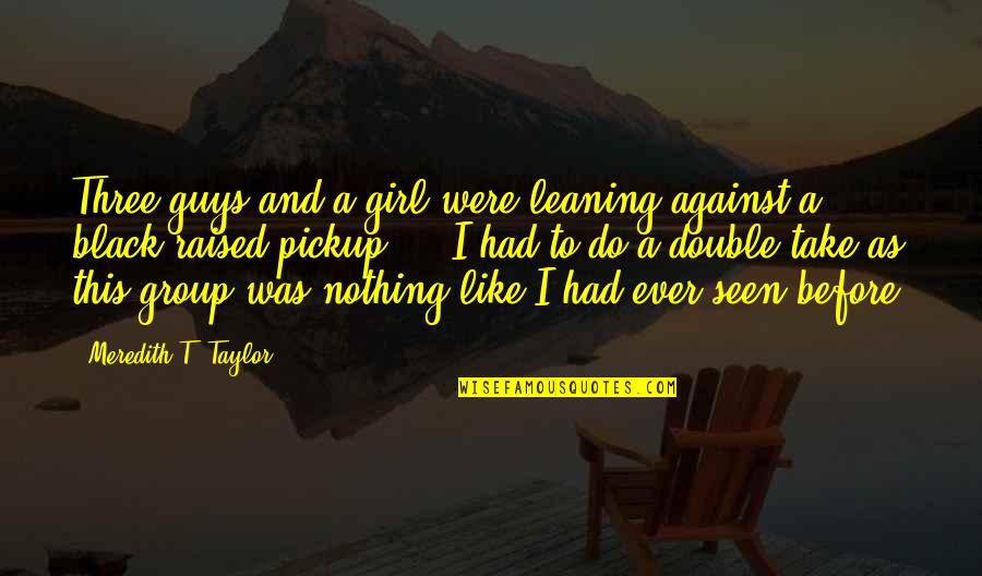 Mystery Girl Quotes By Meredith T. Taylor: Three guys and a girl were leaning against