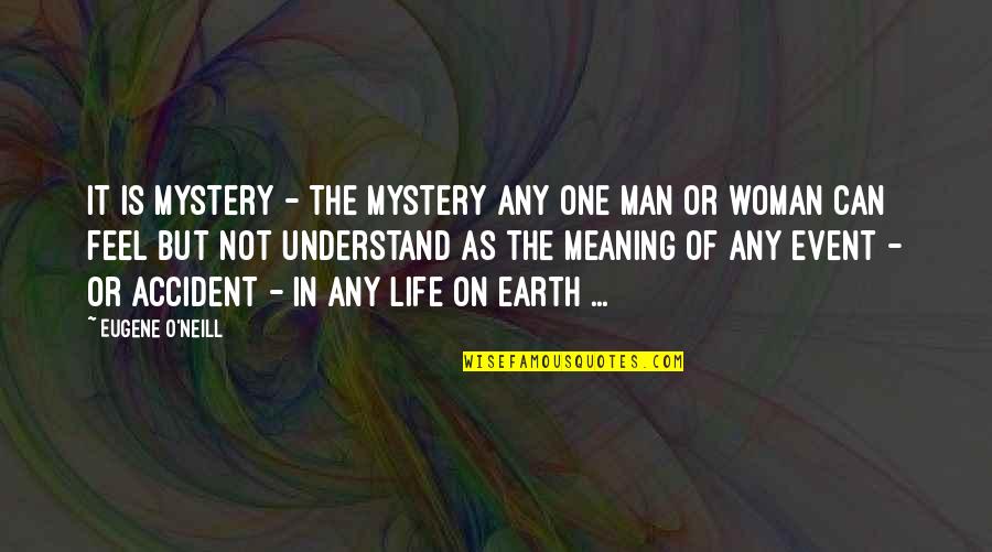 Mystery In Life Quotes By Eugene O'Neill: It is Mystery - the mystery any one