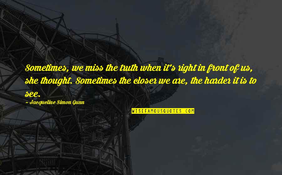 Mystery In Life Quotes By Jacqueline Simon Gunn: Sometimes, we miss the truth when it's right