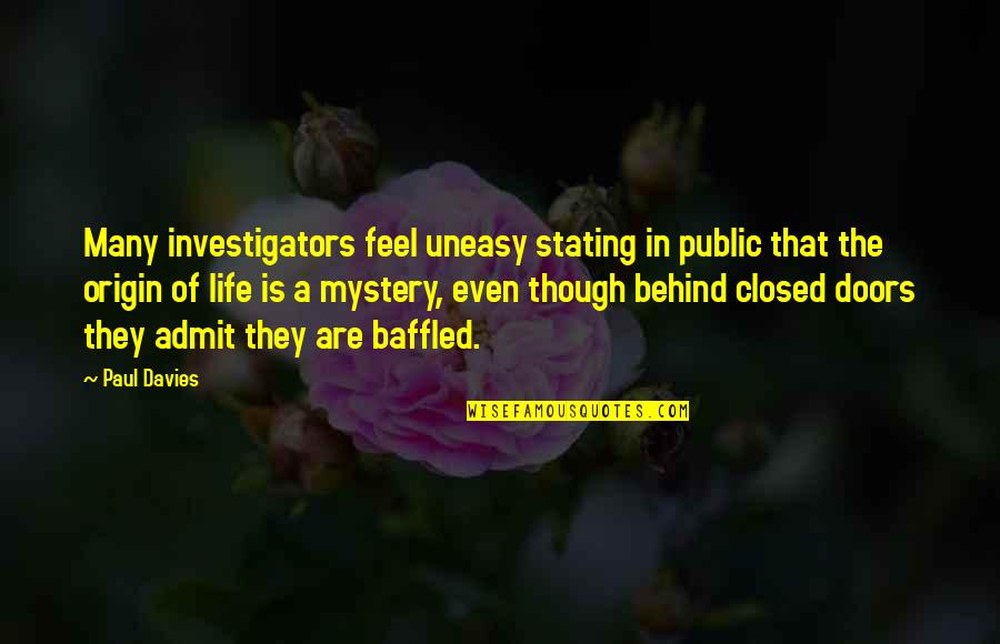 Mystery In Life Quotes By Paul Davies: Many investigators feel uneasy stating in public that