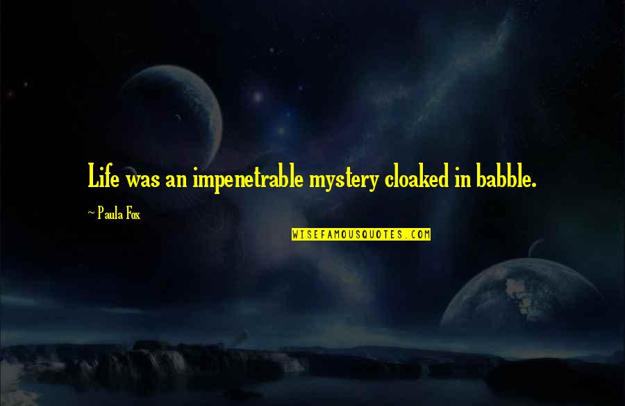 Mystery In Life Quotes By Paula Fox: Life was an impenetrable mystery cloaked in babble.