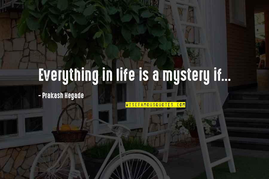 Mystery In Life Quotes By Prakash Hegade: Everything in life is a mystery if...