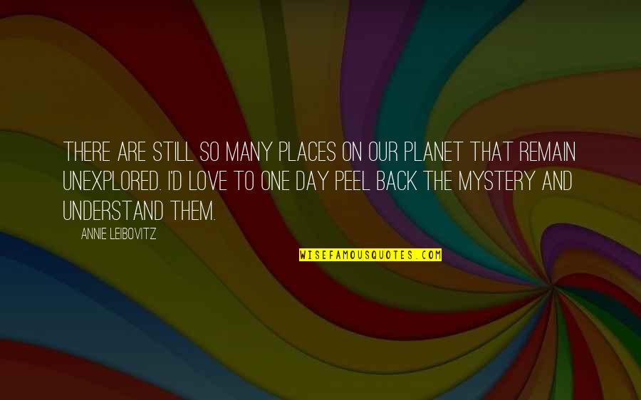 Mystery Love Quotes By Annie Leibovitz: There are still so many places on our