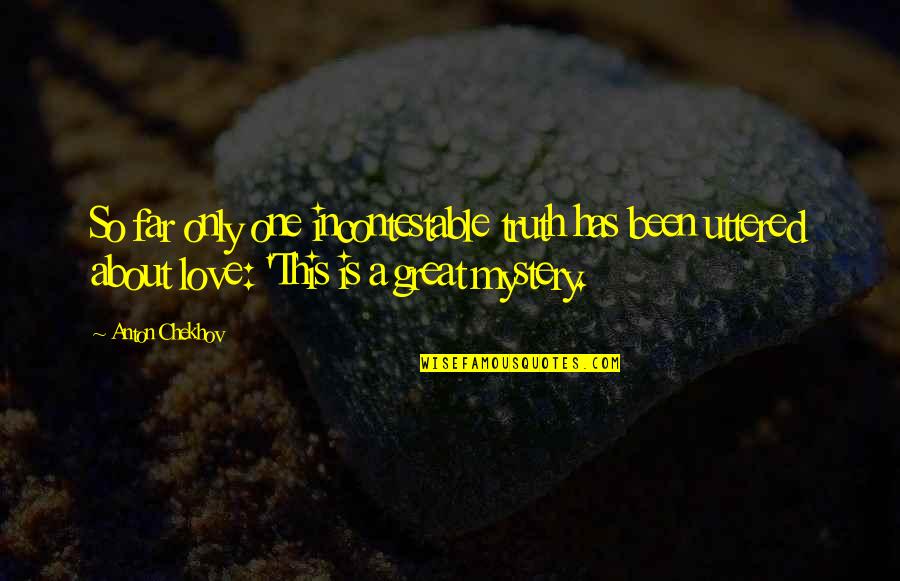 Mystery Love Quotes By Anton Chekhov: So far only one incontestable truth has been