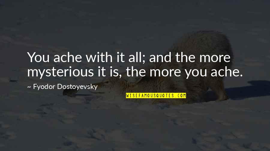 Mystery Love Quotes By Fyodor Dostoyevsky: You ache with it all; and the more