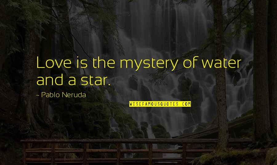 Mystery Love Quotes By Pablo Neruda: Love is the mystery of water and a