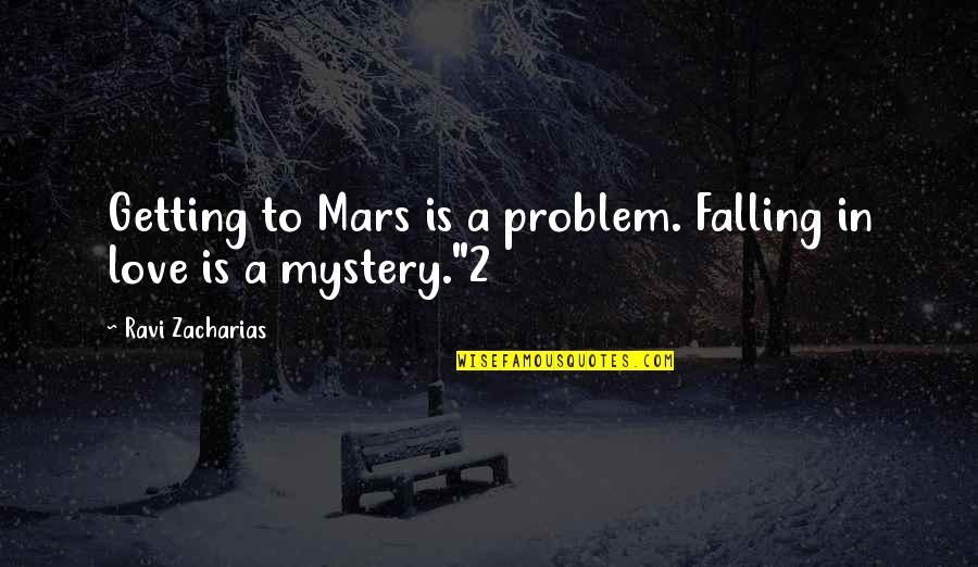 Mystery Love Quotes By Ravi Zacharias: Getting to Mars is a problem. Falling in