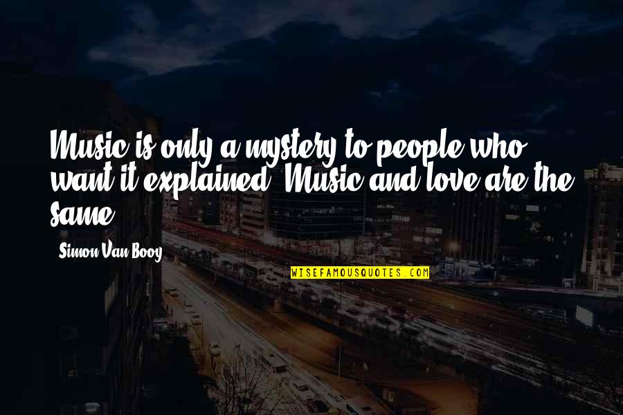 Mystery Love Quotes By Simon Van Booy: Music is only a mystery to people who