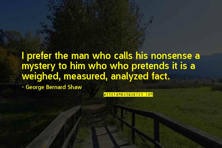 Mystery Man Quotes By George Bernard Shaw: I prefer the man who calls his nonsense