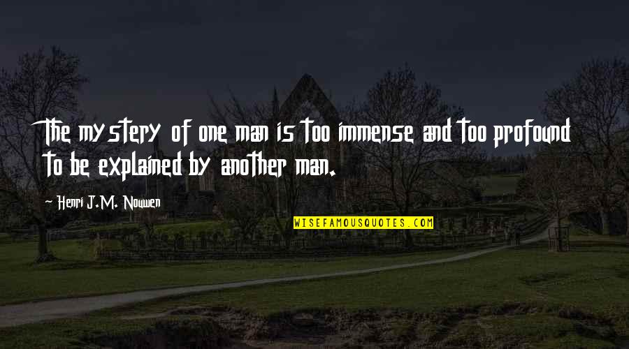 Mystery Man Quotes By Henri J.M. Nouwen: The mystery of one man is too immense
