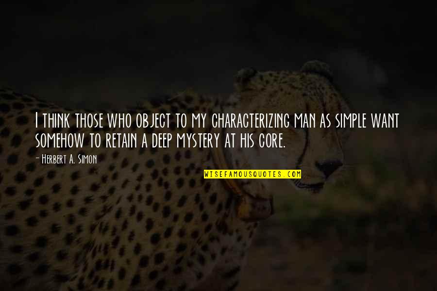 Mystery Man Quotes By Herbert A. Simon: I think those who object to my characterizing