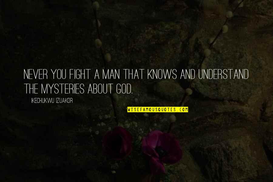 Mystery Man Quotes By Ikechukwu Izuakor: Never you fight a man that knows and