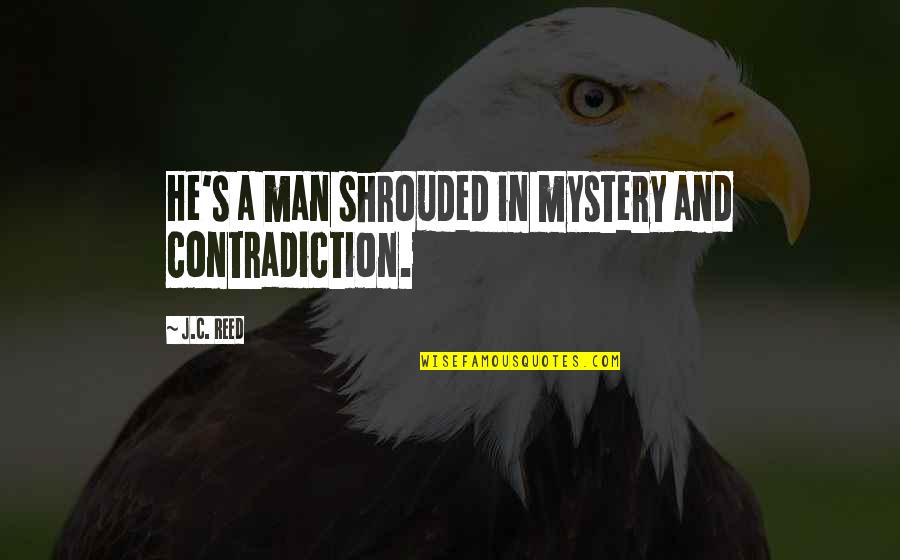 Mystery Man Quotes By J.C. Reed: He's a man shrouded in mystery and contradiction.
