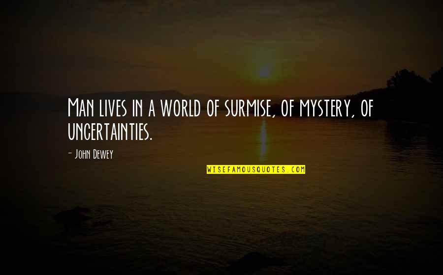Mystery Man Quotes By John Dewey: Man lives in a world of surmise, of