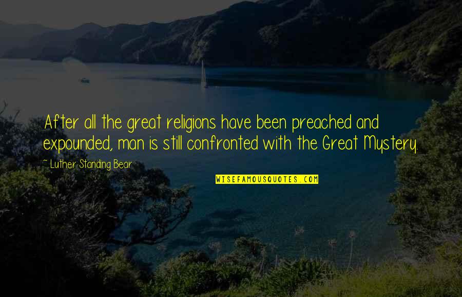 Mystery Man Quotes By Luther Standing Bear: After all the great religions have been preached