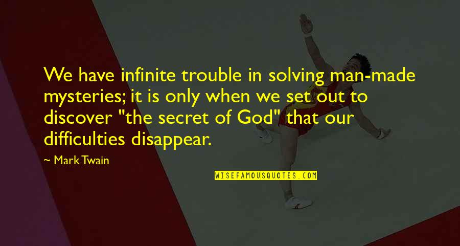 Mystery Man Quotes By Mark Twain: We have infinite trouble in solving man-made mysteries;