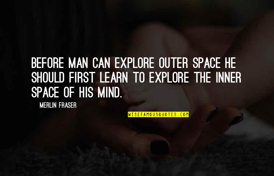 Mystery Man Quotes By Merlin Fraser: Before man can explore outer space he should