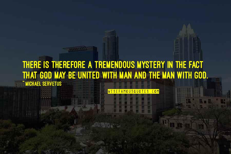 Mystery Man Quotes By Michael Servetus: There is therefore a tremendous mystery in the