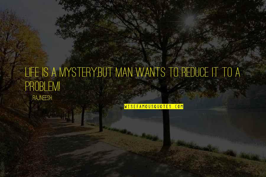 Mystery Man Quotes By Rajneesh: Life is a mystery,but man wants to reduce