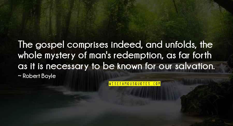 Mystery Man Quotes By Robert Boyle: The gospel comprises indeed, and unfolds, the whole