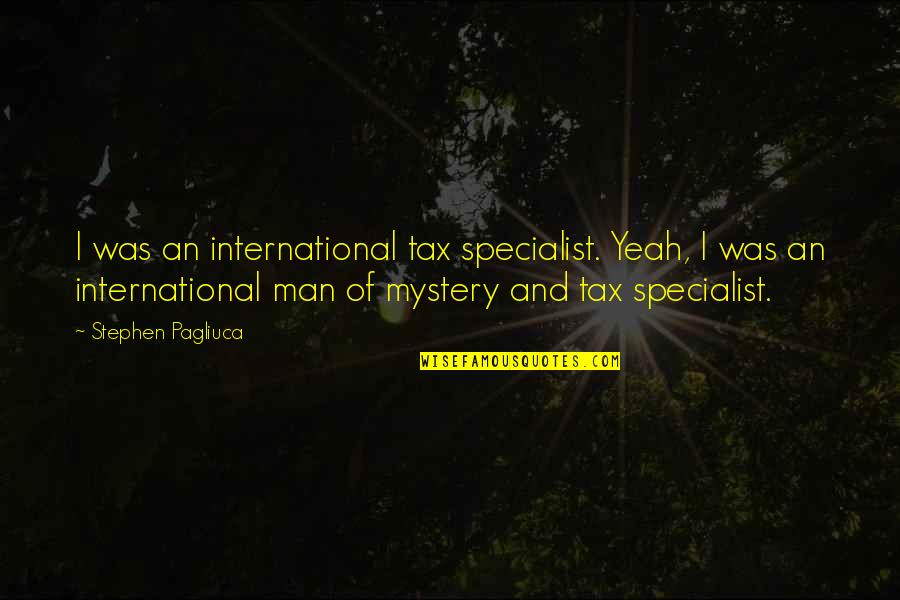 Mystery Man Quotes By Stephen Pagliuca: I was an international tax specialist. Yeah, I