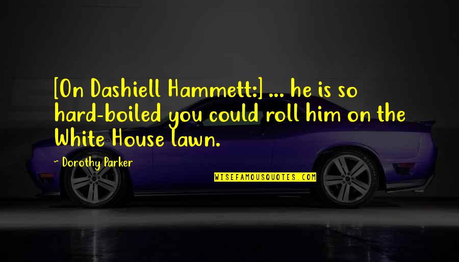 Mystery Novels Quotes By Dorothy Parker: [On Dashiell Hammett:] ... he is so hard-boiled