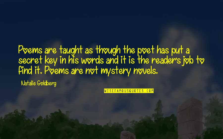 Mystery Novels Quotes By Natalie Goldberg: Poems are taught as though the poet has