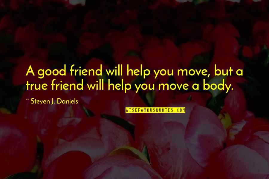 Mystery Novels Quotes By Steven J. Daniels: A good friend will help you move, but