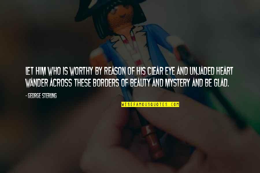 Mystery Of Beauty Quotes By George Sterling: Let him who is worthy by reason of