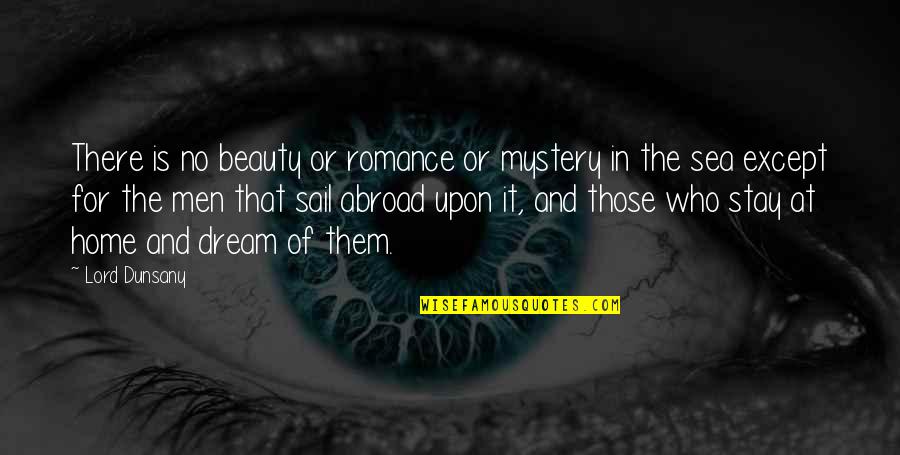 Mystery Of Beauty Quotes By Lord Dunsany: There is no beauty or romance or mystery