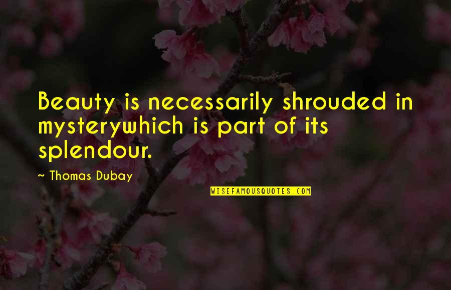 Mystery Of Beauty Quotes By Thomas Dubay: Beauty is necessarily shrouded in mysterywhich is part
