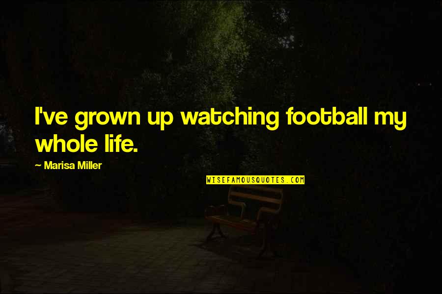 Mystery Of Christ Quotes By Marisa Miller: I've grown up watching football my whole life.