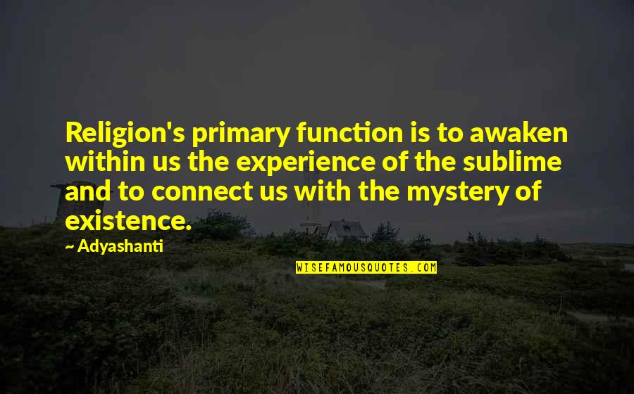 Mystery Of Existence Quotes By Adyashanti: Religion's primary function is to awaken within us Mystery Of Existence Quotes By Adyashanti: Religion's primary function is to awaken within us
