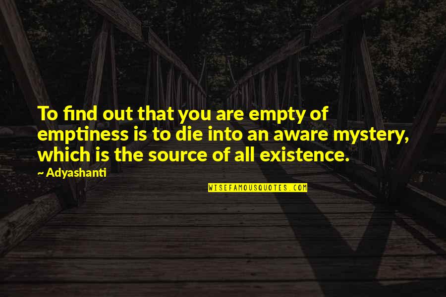 Mystery Of Existence Quotes By Adyashanti: To find out that you are empty of