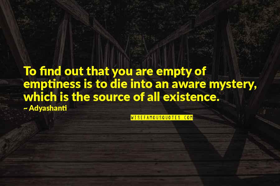 Mystery Of Existence Quotes By Adyashanti: To find out that you are empty of Mystery Of Existence Quotes By Adyashanti: To find out that you are empty of