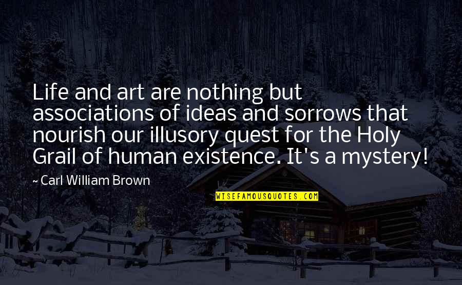 Mystery Of Existence Quotes By Carl William Brown: Life and art are nothing but associations of Mystery Of Existence Quotes By Carl William Brown: Life and art are nothing but associations of