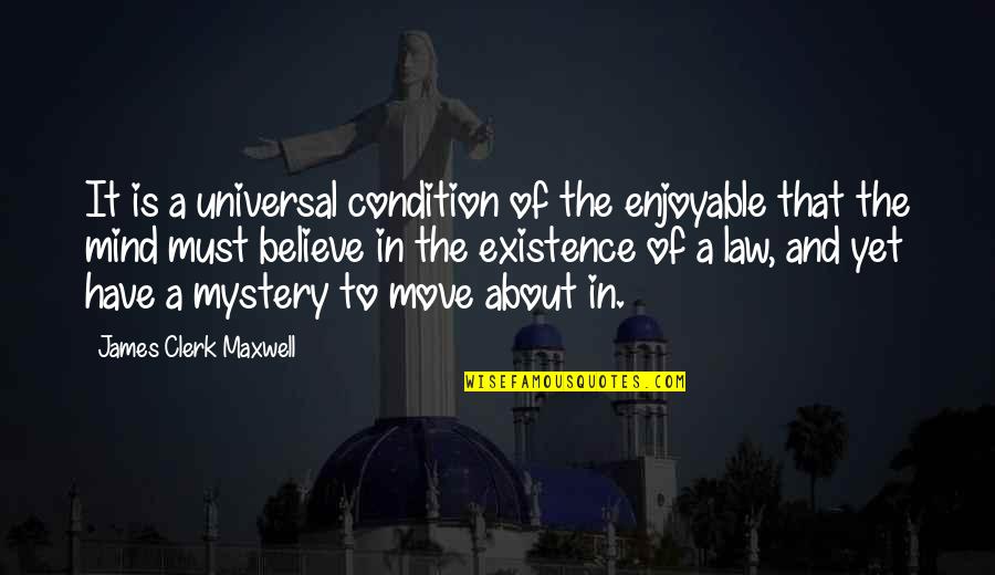 Mystery Of Existence Quotes By James Clerk Maxwell: It is a universal condition of the enjoyable Mystery Of Existence Quotes By James Clerk Maxwell: It is a universal condition of the enjoyable