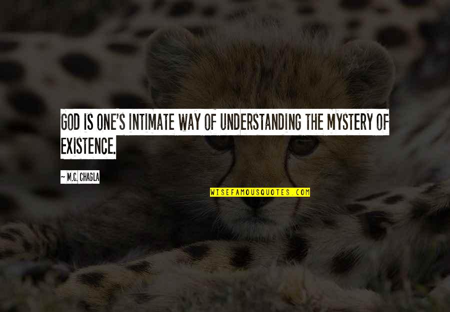 Mystery Of Existence Quotes By M.C. Chagla: God is one's intimate way of understanding the