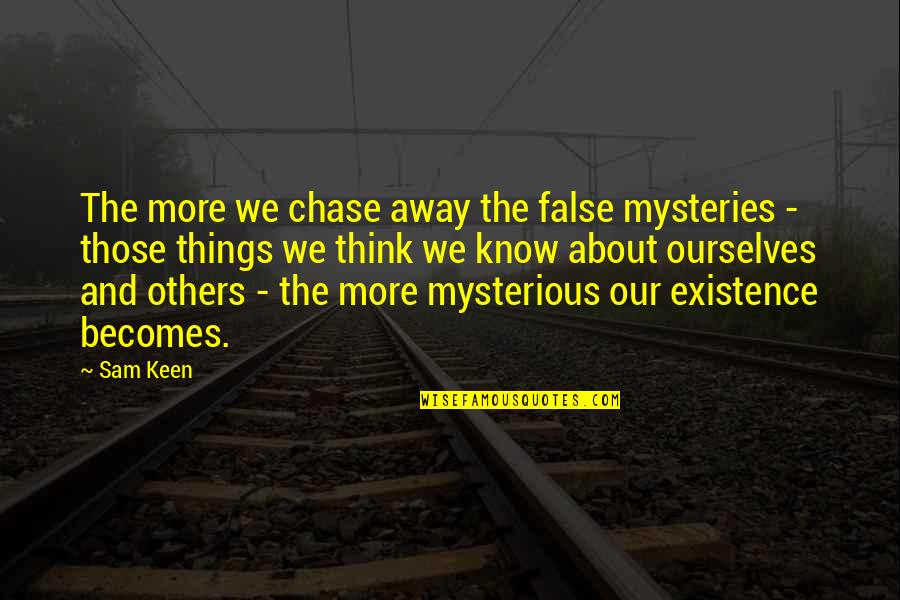 Mystery Of Existence Quotes By Sam Keen: The more we chase away the false mysteries