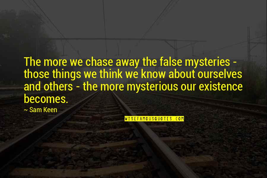 Mystery Of Existence Quotes By Sam Keen: The more we chase away the false mysteries Mystery Of Existence Quotes By Sam Keen: The more we chase away the false mysteries