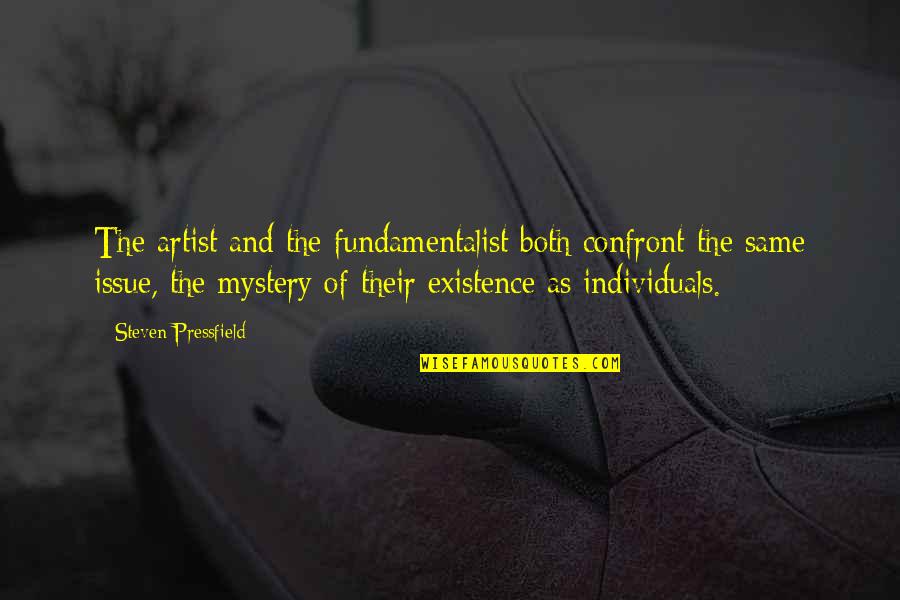 Mystery Of Existence Quotes By Steven Pressfield: The artist and the fundamentalist both confront the Mystery Of Existence Quotes By Steven Pressfield: The artist and the fundamentalist both confront the