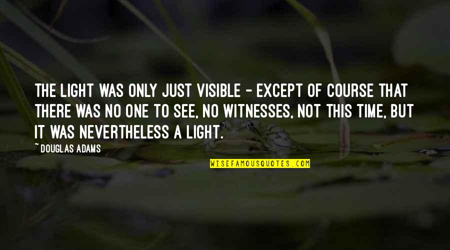 Mystery Of Light Quotes By Douglas Adams: The light was only just visible - except
