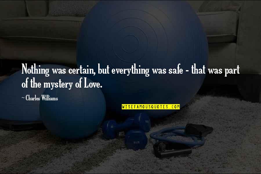 Mystery Of Love Quotes By Charles Williams: Nothing was certain, but everything was safe -