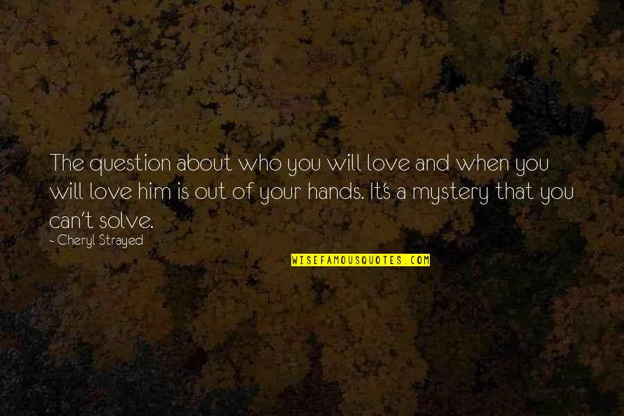 Mystery Of Love Quotes By Cheryl Strayed: The question about who you will love and