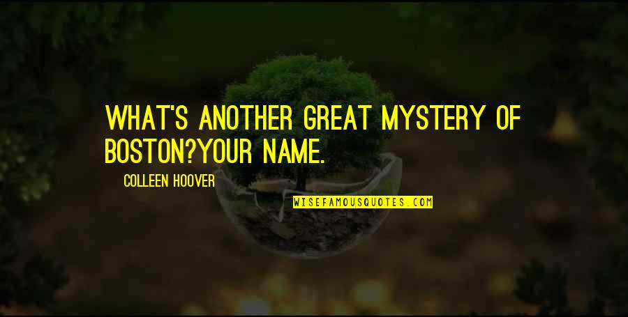 Mystery Of Love Quotes By Colleen Hoover: What's another great mystery of Boston?Your name.