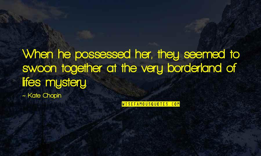 Mystery Of Love Quotes By Kate Chopin: When he possessed her, they seemed to swoon